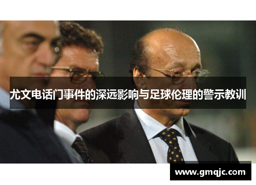 尤文电话门事件的深远影响与足球伦理的警示教训 尤文电话门事件的深远影响与足球伦理的警示教训